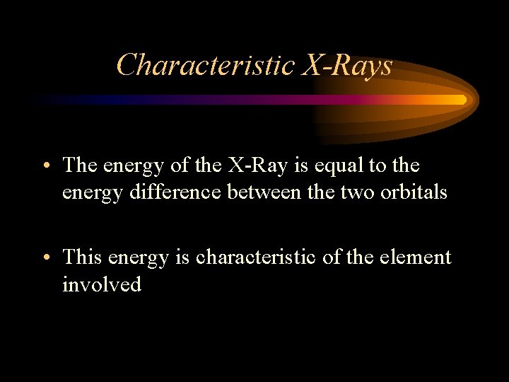 Characteristic X-Rays • The energy of the X-Ray is equal to the energy difference