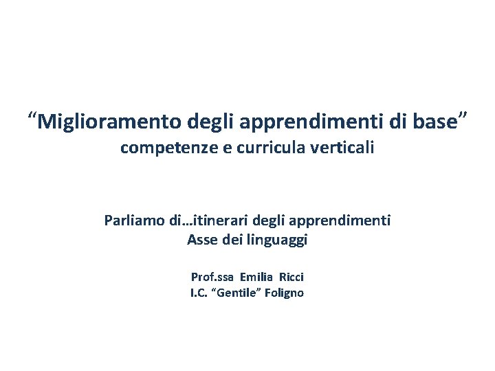 “Miglioramento degli apprendimenti di base” competenze e curricula verticali Parliamo di…itinerari degli apprendimenti Asse