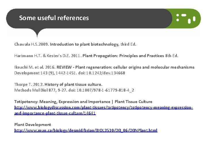 Some useful references Chawala H. S. 2009. Introduction to plant biotechnology, third Ed. Hartmann Some useful references Chawala H. S. 2009. Introduction to plant biotechnology, third Ed. Hartmann