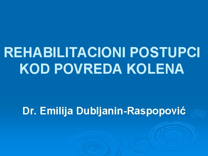 REHABILITACIONI POSTUPCI KOD POVREDA KOLENA Dr. Emilija Dubljanin-Raspopović 