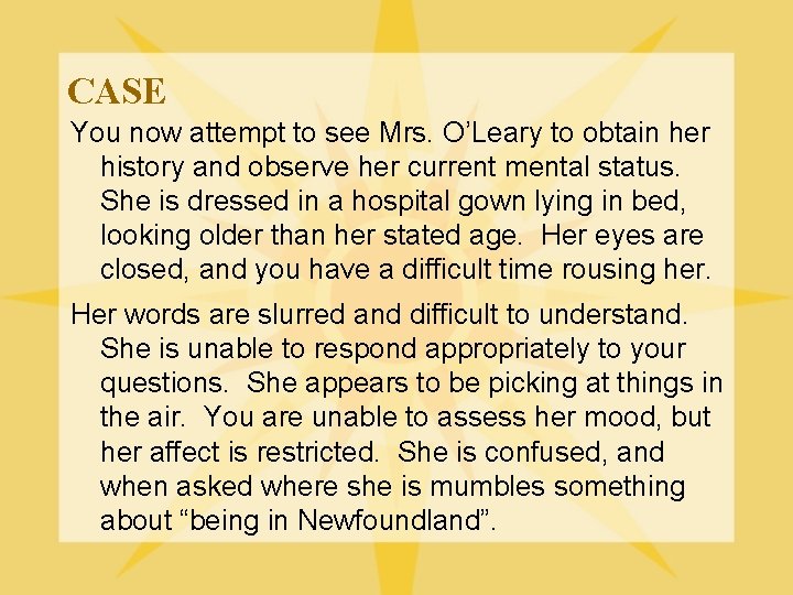 CASE You now attempt to see Mrs. O’Leary to obtain her history and observe