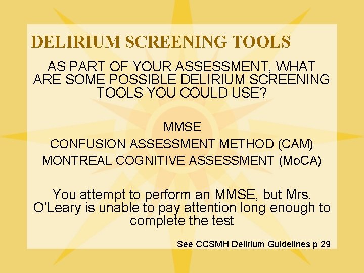 DELIRIUM SCREENING TOOLS AS PART OF YOUR ASSESSMENT, WHAT ARE SOME POSSIBLE DELIRIUM SCREENING