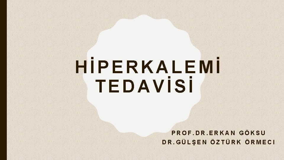  HİPERKALEMİ TEDAVİSİ PROF. DR. ERKAN GÖKSU DR. GÜLŞEN ÖZTÜRK ÖRMECI 