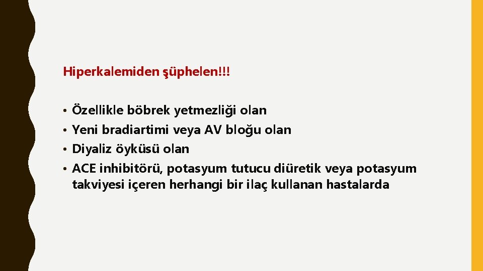 Hiperkalemiden şüphelen!!! • Özellikle böbrek yetmezliği olan • Yeni bradiartimi veya AV bloğu olan