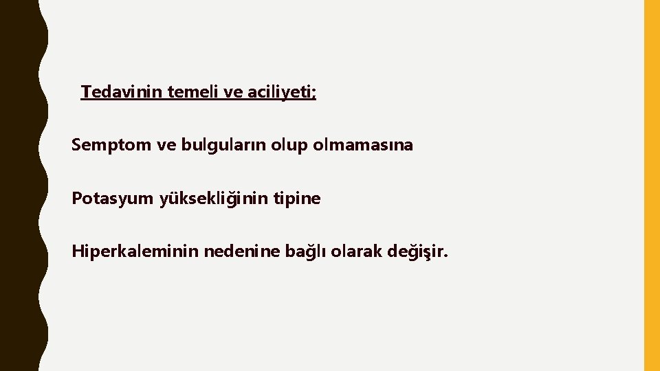 Tedavinin temeli ve aciliyeti; Semptom ve bulguların olup olmamasına Potasyum yüksekliğinin tipine Hiperkaleminin nedenine