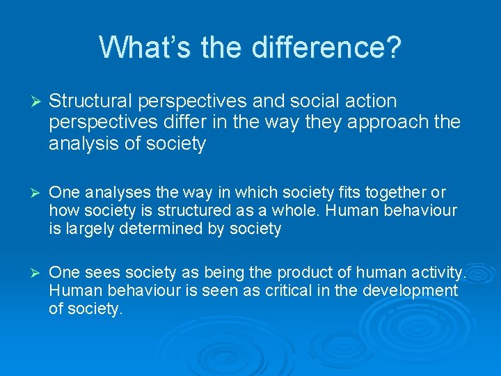 What’s the difference? Ø Structural perspectives and social action perspectives differ in the way