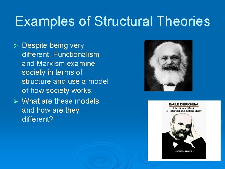 Examples of Structural Theories Despite being very different, Functionalism and Marxism examine society in