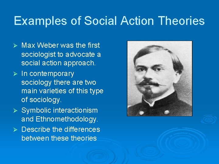 Examples of Social Action Theories Max Weber was the first sociologist to advocate a