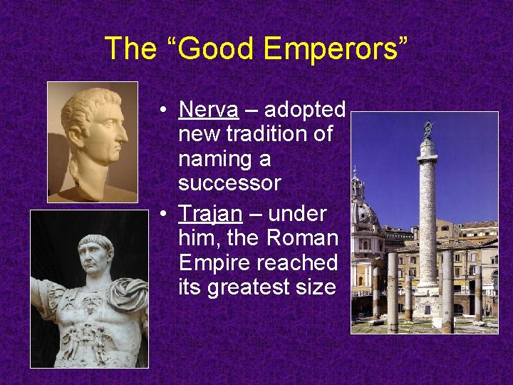 The “Good Emperors” • Nerva – adopted new tradition of naming a successor • The “Good Emperors” • Nerva – adopted new tradition of naming a successor •
