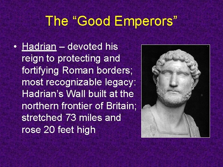 The “Good Emperors” • Hadrian – devoted his reign to protecting and fortifying Roman The “Good Emperors” • Hadrian – devoted his reign to protecting and fortifying Roman