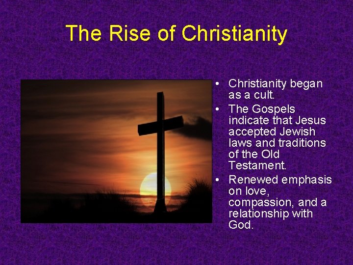 The Rise of Christianity • Christianity began as a cult. • The Gospels indicate The Rise of Christianity • Christianity began as a cult. • The Gospels indicate