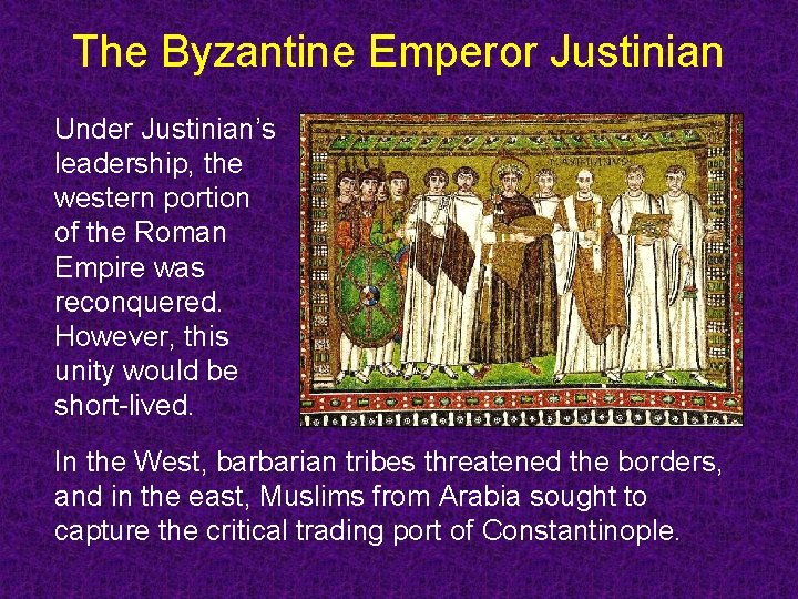 The Byzantine Emperor Justinian Under Justinian’s leadership, the western portion of the Roman Empire The Byzantine Emperor Justinian Under Justinian’s leadership, the western portion of the Roman Empire