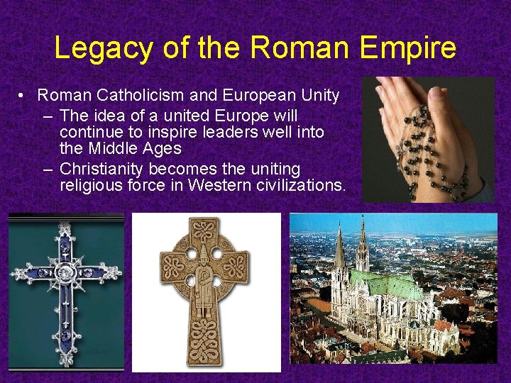 Legacy of the Roman Empire • Roman Catholicism and European Unity – The idea Legacy of the Roman Empire • Roman Catholicism and European Unity – The idea