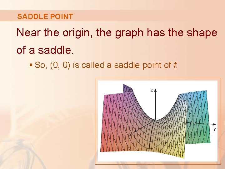 SADDLE POINT Near the origin, the graph has the shape of a saddle. §