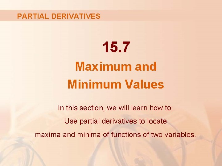 PARTIAL DERIVATIVES 15. 7 Maximum and Minimum Values In this section, we will learn