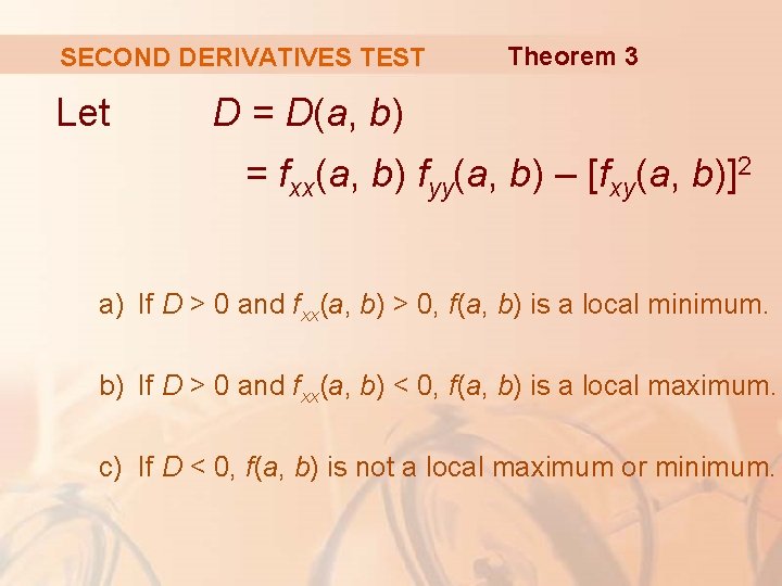 SECOND DERIVATIVES TEST Let Theorem 3 D = D(a, b) = fxx(a, b) fyy(a,