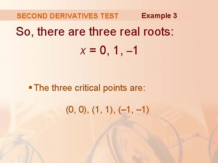 SECOND DERIVATIVES TEST Example 3 So, there are three real roots: x = 0,