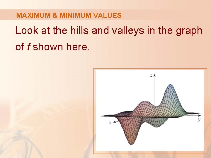 MAXIMUM & MINIMUM VALUES Look at the hills and valleys in the graph of