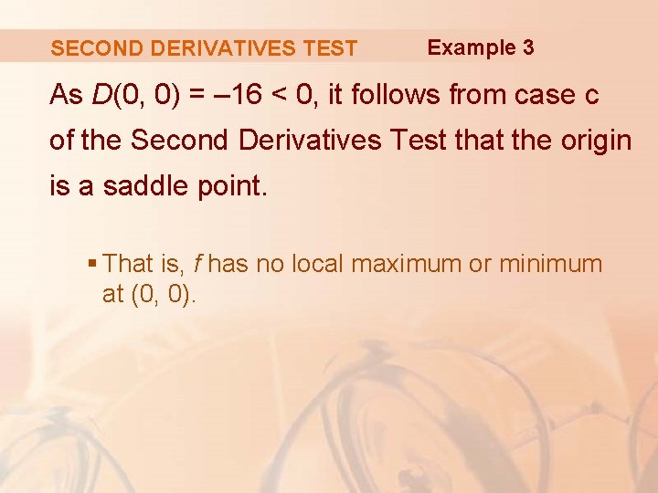 SECOND DERIVATIVES TEST Example 3 As D(0, 0) = – 16 < 0, it