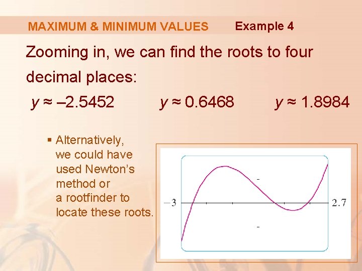 MAXIMUM & MINIMUM VALUES Example 4 Zooming in, we can find the roots to