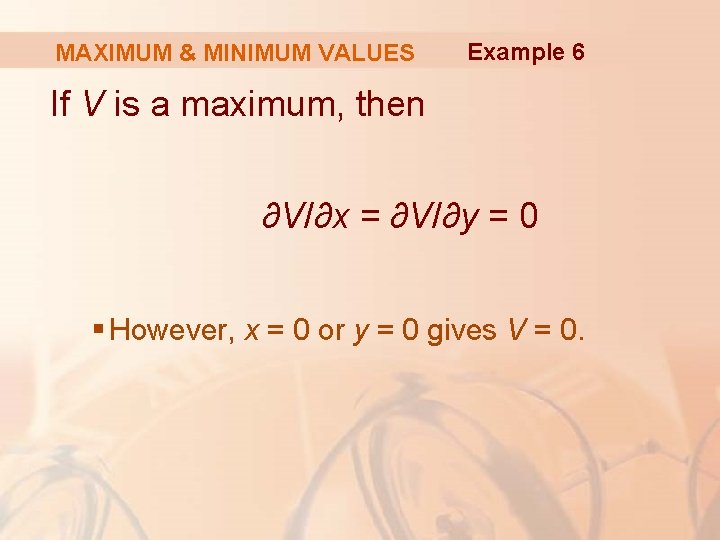 MAXIMUM & MINIMUM VALUES Example 6 If V is a maximum, then ∂V/∂x =