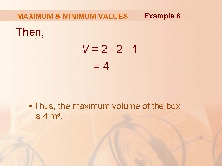 MAXIMUM & MINIMUM VALUES Example 6 Then, V=2∙ 2∙ 1 =4 § Thus, the