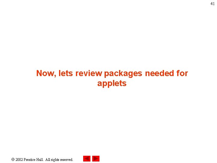 41 Now, lets review packages needed for applets 2002 Prentice Hall. All rights reserved.