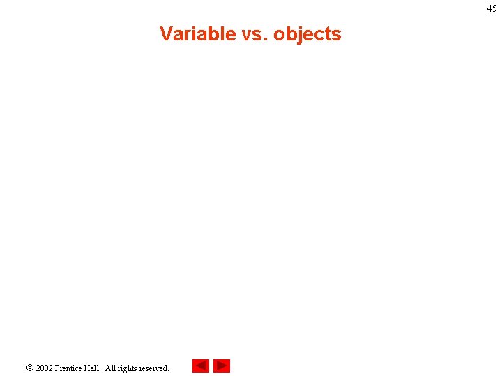 45 Variable vs. objects 2002 Prentice Hall. All rights reserved. 