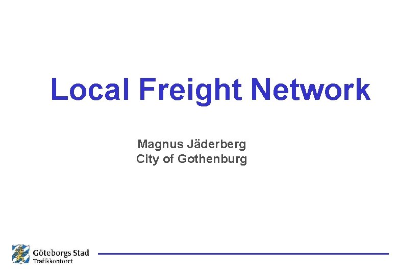 Local Freight Network Magnus Jäderberg City of Gothenburg 