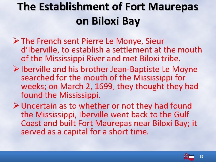 The Establishment of Fort Maurepas on Biloxi Bay Ø The French sent Pierre Le