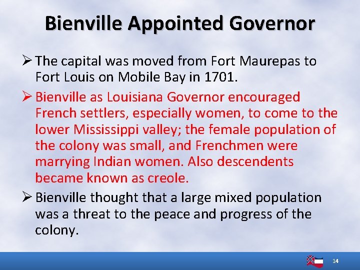 Bienville Appointed Governor Ø The capital was moved from Fort Maurepas to Fort Louis