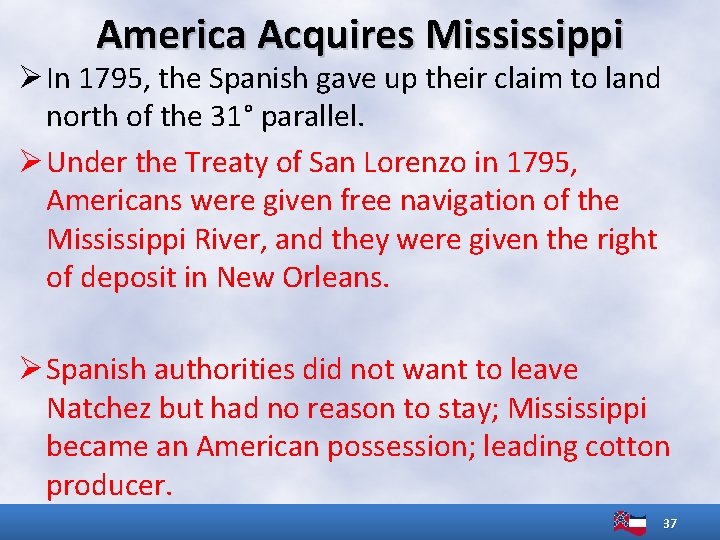 America Acquires Mississippi Ø In 1795, the Spanish gave up their claim to land