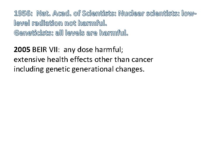 1956: Nat. Acad. of Scientists: Nuclear scientists: lowlevel radiation not harmful. Geneticists: all levels