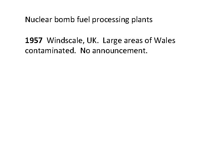 Nuclear bomb fuel processing plants 1957 Windscale, UK. Large areas of Wales contaminated. No