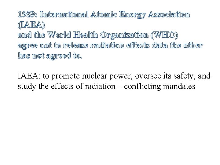 1959: International Atomic Energy Association (IAEA) and the World Health Organization (WHO) agree not