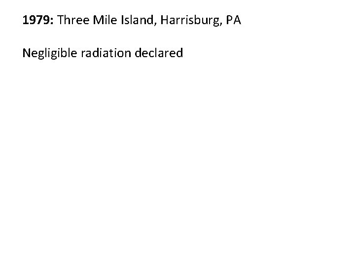 1979: Three Mile Island, Harrisburg, PA Negligible radiation declared 