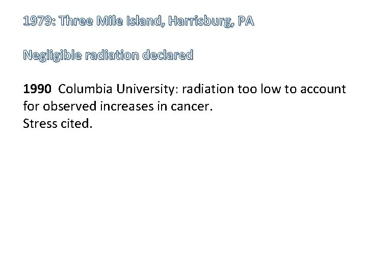 1979: Three Mile Island, Harrisburg, PA Negligible radiation declared 1990 Columbia University: radiation too