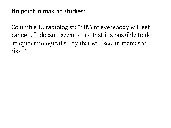 No point in making studies: Columbia U. radiologist: “ 40% of everybody will get