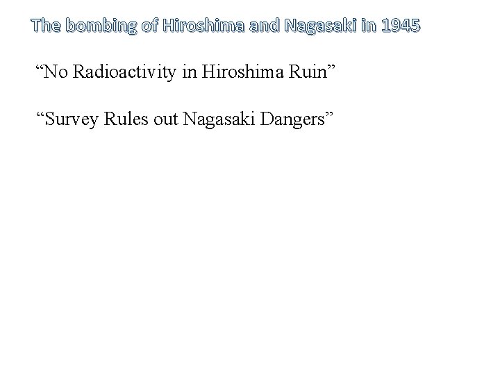 The bombing of Hiroshima and Nagasaki in 1945 “No Radioactivity in Hiroshima Ruin” “Survey