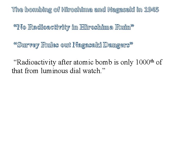 The bombing of Hiroshima and Nagasaki in 1945 “No Radioactivity in Hiroshima Ruin” “Survey