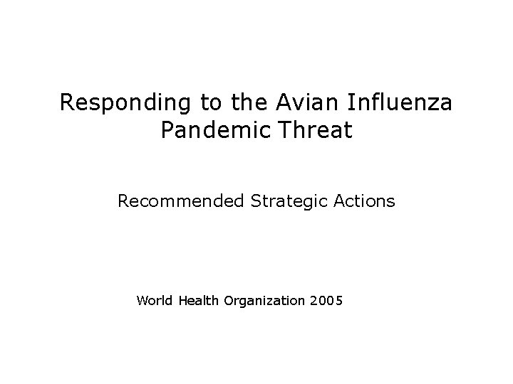 Responding to the Avian Influenza Pandemic Threat Recommended Strategic Actions World Health Organization 2005