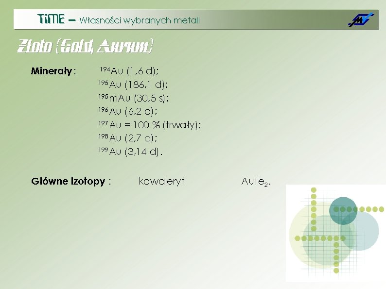 Ti. ME – Własności wybranych metali Złoto (Gold, Aurum) Minerały : 194 Au (1,