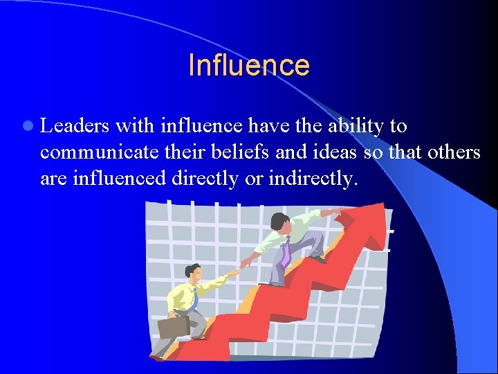 Influence l Leaders with influence have the ability to communicate their beliefs and ideas