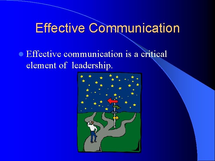 Effective Communication l Effective communication is a critical element of leadership. 