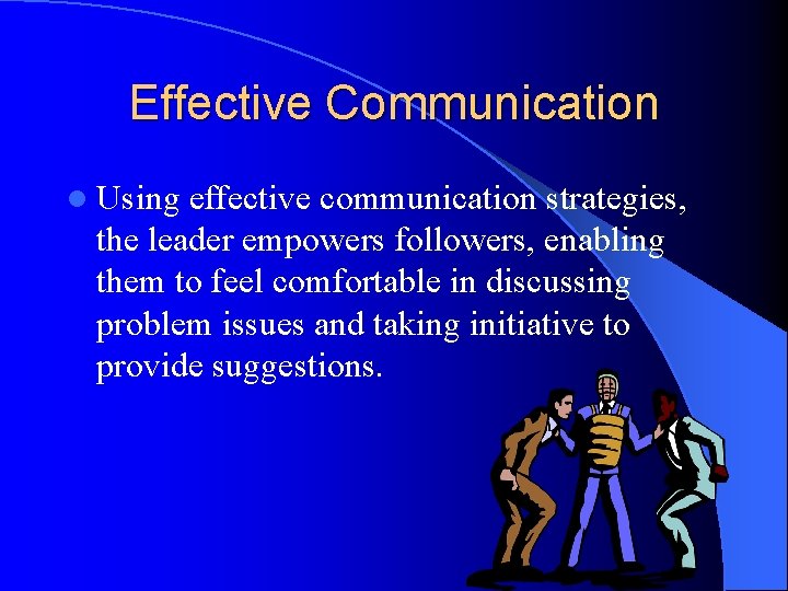 Effective Communication l Using effective communication strategies, the leader empowers followers, enabling them to