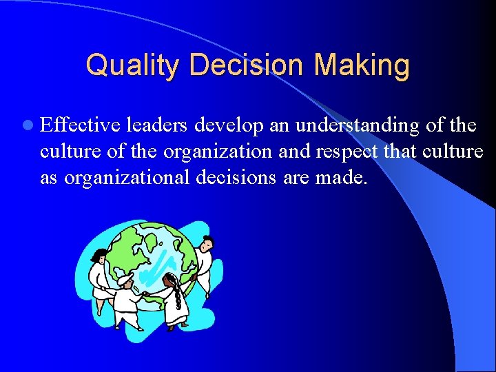 Quality Decision Making l Effective leaders develop an understanding of the culture of the