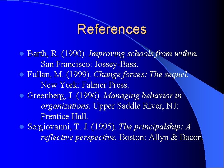 References Barth, R. (1990). Improving schools from within. San Francisco: Jossey-Bass. l Fullan, M.