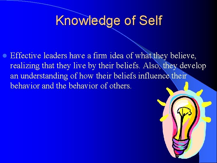 Knowledge of Self l Effective leaders have a firm idea of what they believe,