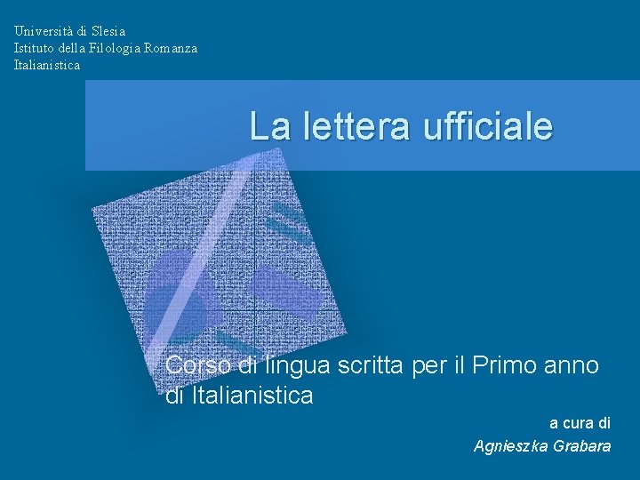 Università di Slesia Istituto della Filologia Romanza Italianistica La lettera ufficiale Corso di lingua