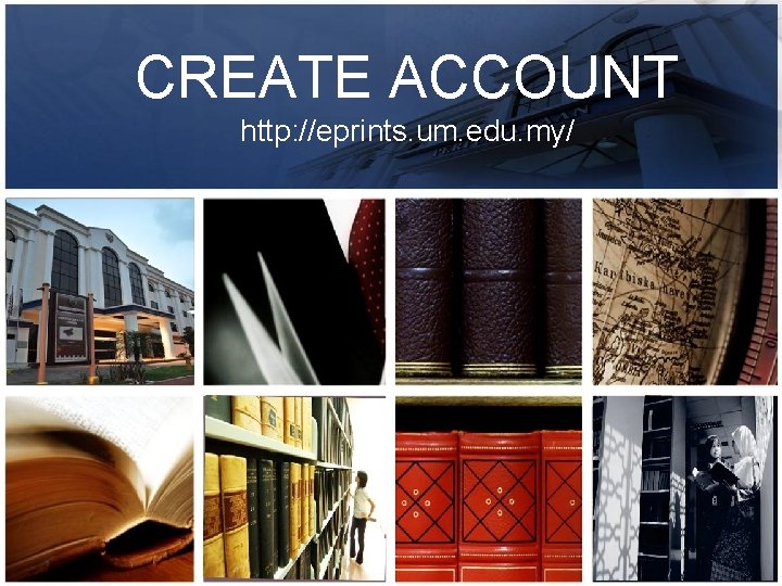 CREATE ACCOUNT http: //eprints. um. edu. my/ 